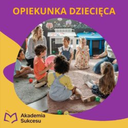 OPIEKUNKA DZIECIĘCA – ZA DARMO w Akademii Sukcesu!